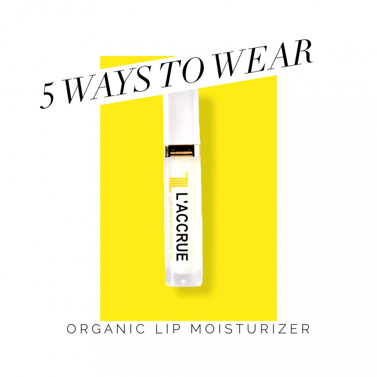 5 Ways to Wear LACCRUE Organic Lip Moisturizer
